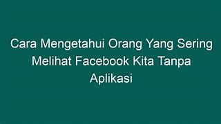 Cara Melihat Orang Yang Sering Melihat Facebook Kita